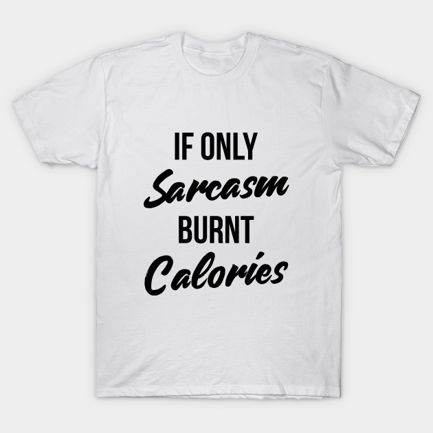 if only sarcasm burned calories